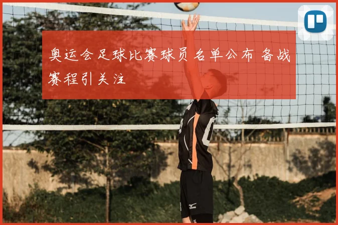 奥运会足球比赛球员名单公布 备战赛程引关注