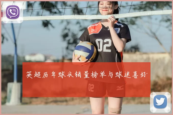 英超历年球衣销量榜单与球迷喜好