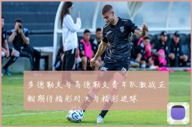 多德勒支与乌德勒支青年队激战正酣期待精彩对决与精彩进球