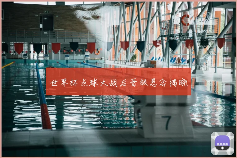 世界杯点球大战后晋级悬念揭晓