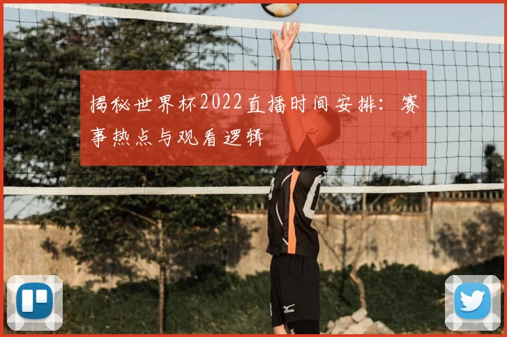 揭秘世界杯2022直播时间安排：赛事热点与观看逻辑