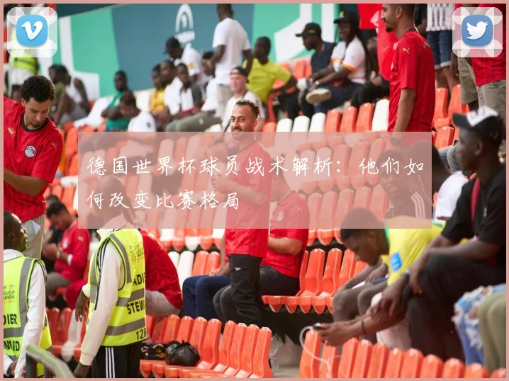 德国世界杯球员战术解析：他们如何改变比赛格局