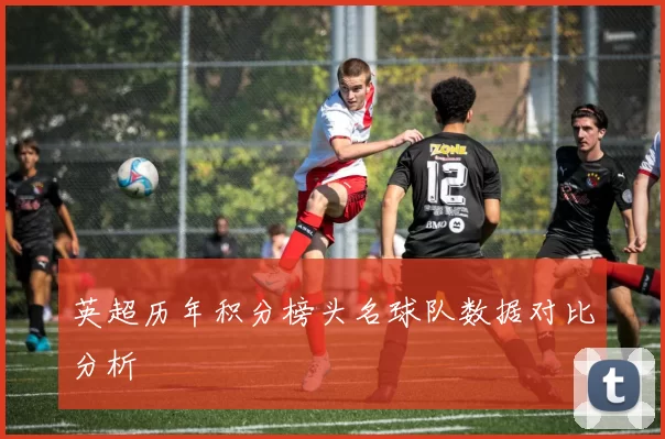 英超历年积分榜头名球队数据对比分析