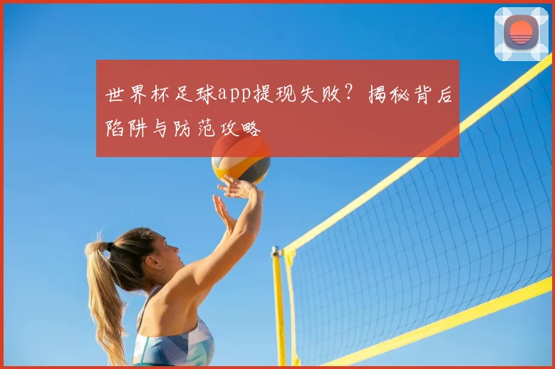 世界杯足球app提现失败?揭秘背后陷阱与防范攻略