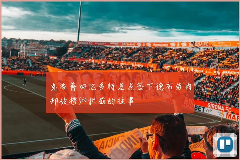 克洛普回忆多特差点签下德布劳内却被穆帅拦截的往事