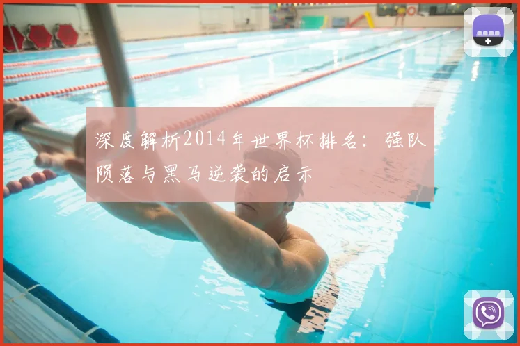 深度解析2014年世界杯排名：强队陨落与黑马逆袭的启示