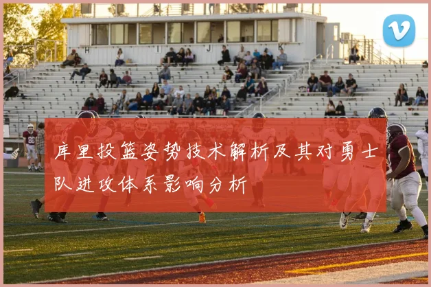 库里投篮姿势技术解析及其对勇士队进攻体系影响分析