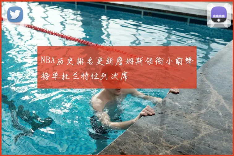 NBA历史排名更新詹姆斯领衔小前锋榜单杜兰特位列次席