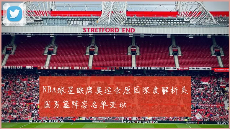 NBA球星缺席奥运会原因深度解析美国男篮阵容名单变动