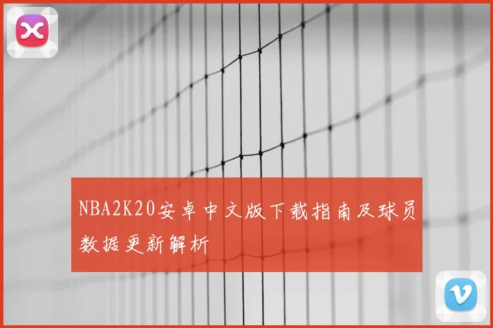 NBA2K20安卓中文版下载指南及球员数据更新解析